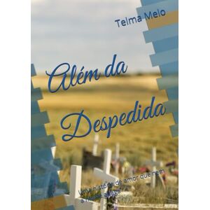 Melo, auto Telma Além da Despedida: Uma história de amor que nem a morte apaga Melo, auto Telma Além da Despedida: Uma história de amor que nem a morte apaga