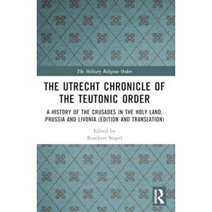 The Utrecht Chronicle of the Teutonic Order: A History of the Crusades in the Holy Land, Prussia and Livonia (Edition and Translation) (The Military Religious Orders) The Utrecht Chronicle of the Teutonic Order: A History of the Crusades in the Holy Land, Prussia and Livonia (Edition and Translation) (The Military Religious Orders)