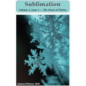 Fulk, TS S. Sublimation: Volume 2, Issue 1, January/February 2025 — The Heart of Winter: A Magazine of Speculative Poetry and Art (Sublimation: a Magazine of Speculative Poetry and Art) Fulk, TS S. Sublimation: Volume 2, Issue 1, January/February 2025 — The Heart of Winter: A Magazine of Speculative Poetry and Art (Sublimation: a Magazine of Speculative Poetry and Art)