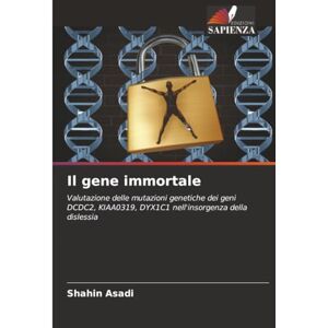 Asadi, Shahin Il gene immortale: Valutazione delle mutazioni genetiche dei geni DCDC2, KIAA0319, DYX1C1 nell'insorgenza della dislessia Asadi, Shahin Il gene immortale: Valutazione delle mutazioni genetiche dei geni DCDC2, KIAA0319, DYX1C1 nell'insorgenza della dislessia