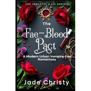 Christy, Jade The Fae-Blood Pact: A Modern Urban Vampire-Fae Romantasy (The Immortal's Lie Series) Christy, Jade The Fae-Blood Pact: A Modern Urban Vampire-Fae Romantasy (The Immortal's Lie Series)