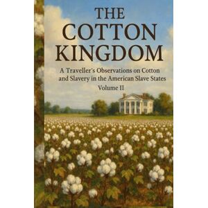 Olmsted, Frederick Law The Cotton Kingdom: A Traveller’s Observations on Cotton and Slavery in the American Slave States. Volume II. Olmsted, Frederick Law The Cotton Kingdom: A Traveller’s Observations on Cotton and Slavery in the American Slave States. Volume II.