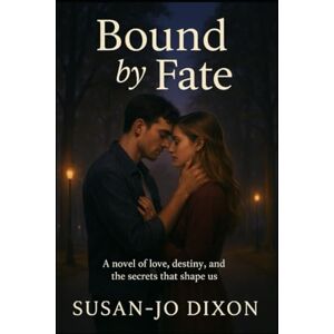 Dixon, Susan-Jo Bound by Fate: A novel of love, destiny, and the secrets that shape us Dixon, Susan-Jo Bound by Fate: A novel of love, destiny, and the secrets that shape us