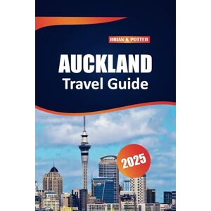 POTTER, BRIAN K. Auckland Travel Guide 2025: Top Destinations, Outdoor Adventures, Local Insights, and Practical Tips for Exploring New Zealand’s Largest City POTTER, BRIAN K. Auckland Travel Guide 2025: Top Destinations, Outdoor Adventures, Local Insights, and Practical Tips for Exploring New Zealand’s Largest City