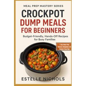 NICHOLS, ESTELLE Crockpot Dump Meals for Beginners: Budget-Friendly Meal Prep Recipes You Can Dump, Set, and Forget, Healthy summer meals, Quick weeknight dinners, ... Easy crockpot dump meals (Meal Prep Mastery) NICHOLS, ESTELLE Crockpot Dump Meals for Beginners: Budget-Friendly Meal Prep Recipes You Can Dump, Set, and Forget, Healthy summer meals, Quick weeknight dinners, ... Easy crockpot dump meals (Meal Prep Mastery)