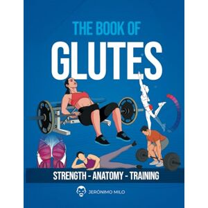 Milo, Jeronimo The book of glutes: Strength Anatomy Training (**Functional Anatomy of Strength Training**) Milo, Jeronimo The book of glutes: Strength Anatomy Training (**Functional Anatomy of Strength Training**)