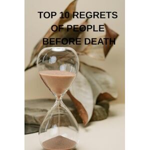 Pop, Marian Vasile TOP 10 REGRETS OF PEOPLE BEFORE DEATH: Lessons from the Dying to Help the Living (TOP 10 REGRETS OF PEOPLE BEFORE DEATH; 10 REGRETS THAT PEOPLE HAVE IN LIFE; TOP 10 MISTAKES TO AVOID IN LIFE) Pop, Marian Vasile TOP 10 REGRETS OF PEOPLE BEFORE DEATH: Lessons from the Dying to Help the Living (TOP 10 REGRETS OF PEOPLE BEFORE DEATH; 10 REGRETS THAT PEOPLE HAVE IN LIFE; TOP 10 MISTAKES TO AVOID IN LIFE)
