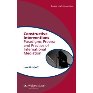 Kluwer Law International Constructive Interventions: Paradigms, Process and Practice of International Mediation (Global Trends in Dispute Resolution Book 3) Kluwer Law International Constructive Interventions: Paradigms, Process and Practice of International Mediation (Global Trends in Dispute Resolution Book 3)