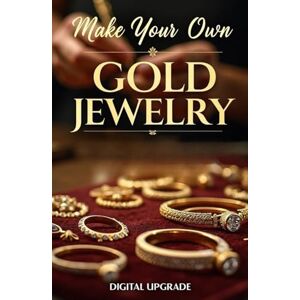 Upgrade, Digital Make your own gold jewelry: Learn the Art of Designing and Making Stunning Gold Jewelry at Home Upgrade, Digital Make your own gold jewelry: Learn the Art of Designing and Making Stunning Gold Jewelry at Home