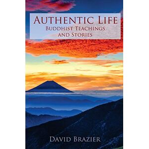 Brazier, David Authentic Life: Buddhist Teachings and Stories Brazier, David Authentic Life: Buddhist Teachings and Stories