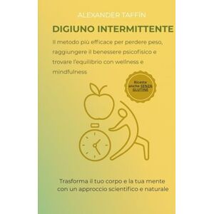 Taffìn, Alexander DIGIUNO INTERMITTENTE Il metodo più efficace per perdere peso,raggiungere il benessere psicofisico e trovare l'equilibrio con wellness e mindfulness: Trasforma il tuo corpo e la tua mente Taffìn, Alexander DIGIUNO INTERMITTENTE Il metodo più efficace per perdere peso,raggiungere il benessere psicofisico e trovare l'equilibrio con wellness e mindfulness: Trasforma il tuo corpo e la tua mente