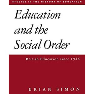 Simon, Brian Education and the Social Order: British Eduction Since 1944: Vol 4 (Studies in the History of Education) Simon, Brian Education and the Social Order: British Eduction Since 1944: Vol 4 (Studies in the History of Education)