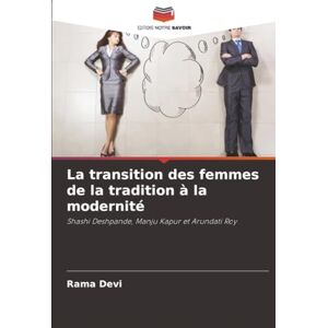 Devi La transition des femmes de la tradition à la modernité: Shashi Deshpande, Manju Kapur et Arundati Roy Devi La transition des femmes de la tradition à la modernité: Shashi Deshpande, Manju Kapur et Arundati Roy