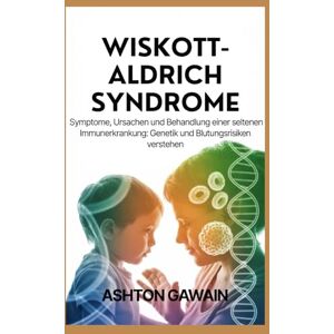 Ashton Wiskott-Aldrich Syndrome: Symptome, Ursachen und Behandlung einer seltenen Immunerkrankung: Genetik und Blutungsrisiken verstehen Ashton Wiskott-Aldrich Syndrome: Symptome, Ursachen und Behandlung einer seltenen Immunerkrankung: Genetik und Blutungsrisiken verstehen