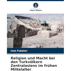 Fukalov, Ivan Religion und Macht bei den Turkvölkern Zentralasiens im frühen Mittelalter Fukalov, Ivan Religion und Macht bei den Turkvölkern Zentralasiens im frühen Mittelalter
