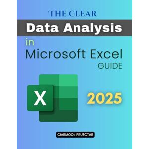 Ciarmoon Pruectar The Clear Data Analysis in Microsoft Excel Guide: Master Data Skills Through a Structured Practical and Visual Approach Using Excel to Transform ... Insight and Drive Smarter Business Decisions Ciarmoon Pruectar The Clear Data Analysis in Microsoft Excel Guide: Master Data Skills Through a Structured Practical and Visual Approach Using Excel to Transform ... Insight and Drive Smarter Business Decisions