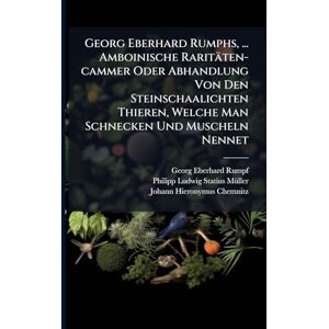 Rumpf, Georg Eberhard Georg Eberhard Rumphs, ... Amboinische Raritäten-cammer Oder Abhandlung Von Den Steinschaalichten Thieren, Welche Man Schnecken Und Muscheln Nennet Rumpf, Georg Eberhard Georg Eberhard Rumphs, ... Amboinische Raritäten-cammer Oder Abhandlung Von Den Steinschaalichten Thieren, Welche Man Schnecken Und Muscheln Nennet