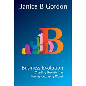 Gordon, Janice B Business Evolution: Creating growth in a rapidly changing world Gordon, Janice B Business Evolution: Creating growth in a rapidly changing world