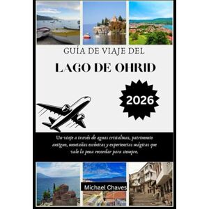 Chaves, Michael GUÍA DE VIAJE DEL LAGO DE OHRID 2026: Un viaje a través de aguas cristalinas, patrimonio antiguo, montañas escénicas y experiencias mágicas que vale la pena recordar para siempre. Chaves, Michael GUÍA DE VIAJE DEL LAGO DE OHRID 2026: Un viaje a través de aguas cristalinas, patrimonio antiguo, montañas escénicas y experiencias mágicas que vale la pena recordar para siempre.
