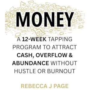 Page, Rebecca J MONEY: A 12-Week Tapping Program to Attract Cash, Overflow & Abundance Without Hustle or Burnout: A step-by-step money mindset and EFT tapping guide ... lasting wealth. (12-Week Tapping Programs) Page, Rebecca J MONEY: A 12-Week Tapping Program to Attract Cash, Overflow & Abundance Without Hustle or Burnout: A step-by-step money mindset and EFT tapping guide ... lasting wealth. (12-Week Tapping Programs)