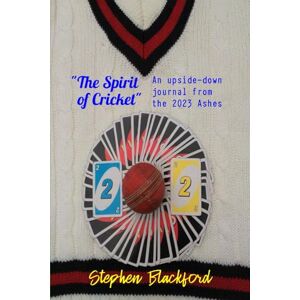 Blackford, Mr Stephen Patrick The Spirit of Cricket": An upside-down journal from the 2023 Ashes (England Cricket) Blackford, Mr Stephen Patrick The Spirit of Cricket": An upside-down journal from the 2023 Ashes (England Cricket)