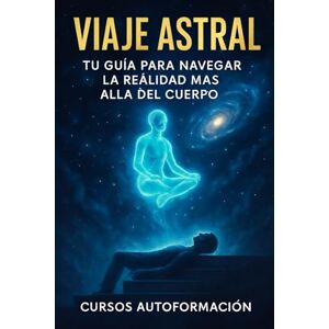 Autoformación, Cursos Viaje Astral: Tu Guía para Navegar la Realidad más Allá del Cuerpo Autoformación, Cursos Viaje Astral: Tu Guía para Navegar la Realidad más Allá del Cuerpo