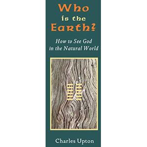 Upton, Charles Who is the Earth?: How to See God in the Natural World Upton, Charles Who is the Earth?: How to See God in the Natural World