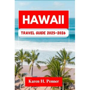 H. Penner, Karen Hawaii TRAVEL GUIDE 2025-2026: A practical travel companion featuring top attractions, historic sites and local tips for exploring Wailuku, Honolulu and more like never before H. Penner, Karen Hawaii TRAVEL GUIDE 2025-2026: A practical travel companion featuring top attractions, historic sites and local tips for exploring Wailuku, Honolulu and more like never before