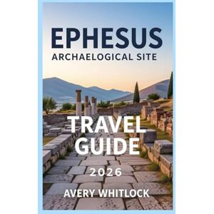 Avery Ephesus Archaeological Site Travel Guide: A Pathway To Mythology, Architecture, And Heritage (Global Adventure) Avery Ephesus Archaeological Site Travel Guide: A Pathway To Mythology, Architecture, And Heritage (Global Adventure)