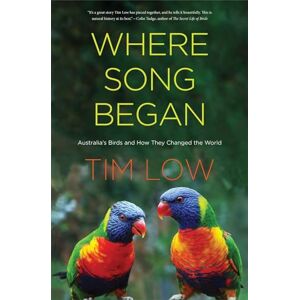 Low, Tim Where Song Began: Australia's Birds and How They Changed the World Low, Tim Where Song Began: Australia's Birds and How They Changed the World