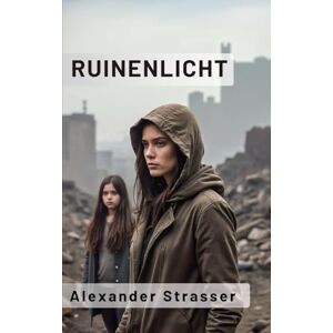 Strasser, Alexander Ruinenlicht: Das Echo der Ruinen kennt deinen Namen Strasser, Alexander Ruinenlicht: Das Echo der Ruinen kennt deinen Namen