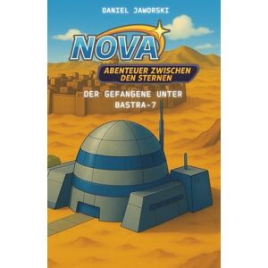 Jaworski, Daniel NOVA – Der Gefangene unter Bastra-7 (Band 2) Science Fiction Kinderbuch für Kinder ab 10 Jahren: Abenteuer-Buch voller Fantasie und Geheimnisse Geschenk für Jungen und Mädchen zum lesen Jaworski, Daniel NOVA – Der Gefangene unter Bastra-7 (Band 2) Science Fiction Kinderbuch für Kinder ab 10 Jahren: Abenteuer-Buch voller Fantasie und Geheimnisse Geschenk für Jungen und Mädchen zum lesen