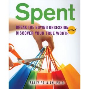 Palaian, Sally Spent: Break the Buying Obsession and Discover Your True Worth Palaian, Sally Spent: Break the Buying Obsession and Discover Your True Worth