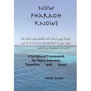 Gruber, Daniel Now Pharaoh Knows: A Scriptural Framework for Peace between Palestine and Israel Gruber, Daniel Now Pharaoh Knows: A Scriptural Framework for Peace between Palestine and Israel