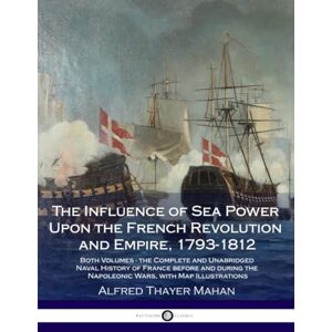 Mahan, A T (Alfred Thayer) The Influence of Sea Power Upon the French Revolution and Empire 1793-1812 Mahan, A T (Alfred Thayer) The Influence of Sea Power Upon the French Revolution and Empire 1793-1812