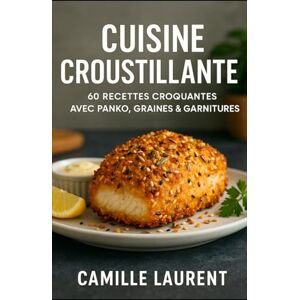 laurent, camille CUISINE CROUSTILLANTE 60 RECETTES CROQUANTES AVEC PANKO, GRAINES & GARNITURES: Découvrez l’art du croquant avec 60 recettes salées et sucrées laurent, camille CUISINE CROUSTILLANTE 60 RECETTES CROQUANTES AVEC PANKO, GRAINES & GARNITURES: Découvrez l’art du croquant avec 60 recettes salées et sucrées