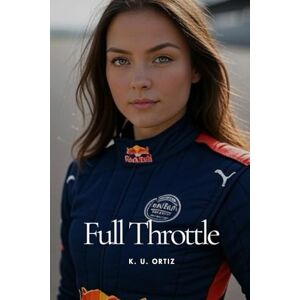 ORTIZ, K. U. Full Throttle: F1 Fanfiction (Lena Peeters Formula 1 Fanfiction) ORTIZ, K. U. Full Throttle: F1 Fanfiction (Lena Peeters Formula 1 Fanfiction)