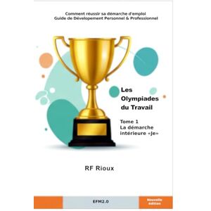 Rioux, RF Les Olympiades du Travail: Tome 1 La démarche intérieure "Je" (Trilogie Les Olympiades du travail) Rioux, RF Les Olympiades du Travail: Tome 1 La démarche intérieure "Je" (Trilogie Les Olympiades du travail)