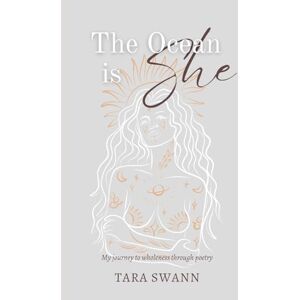 Swann, Tara The Ocean Is She: My journey to wholeness through poetry Swann, Tara The Ocean Is She: My journey to wholeness through poetry