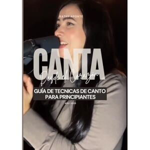 Aponte, Auto Kathy Canta desde el Corazon: Guia de Tecnicas de Canto para principiantes Aponte, Auto Kathy Canta desde el Corazon: Guia de Tecnicas de Canto para principiantes