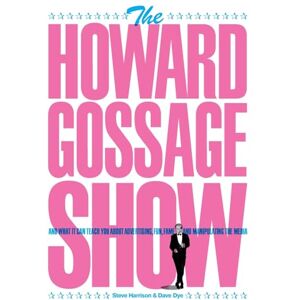 Harrison, Steve The Howard Gossage Show: And what it can teach you about advertising, fun, fame and manipulating the media Harrison, Steve The Howard Gossage Show: And what it can teach you about advertising, fun, fame and manipulating the media