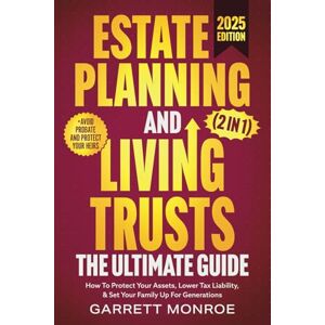 Monroe, Garrett Estate Planning & Living Trusts The Ultimate Guide (2 In 1): How To Protect Your Assets, Lower Tax Liability, & Set Your Family Up For Generations + Avoid Probate (Wealth Strategy) Monroe, Garrett Estate Planning & Living Trusts The Ultimate Guide (2 In 1): How To Protect Your Assets, Lower Tax Liability, & Set Your Family Up For Generations + Avoid Probate (Wealth Strategy)