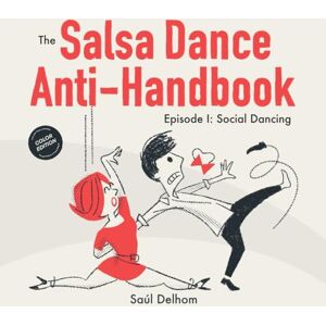Delhom, Saúl The Salsa Dance Anti-Handbook: Episode 1. Social Dancing. 50% Fun. 50% Irony. 100% Reality! (Bailopinto: Salsa y Bachata) Delhom, Saúl The Salsa Dance Anti-Handbook: Episode 1. Social Dancing. 50% Fun. 50% Irony. 100% Reality! (Bailopinto: Salsa y Bachata)