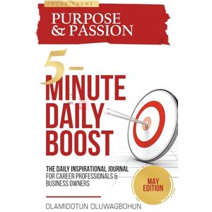 Oluwagbohun, Olamidotun 5-Minute Daily Boost May Edition (Hardcover): The Daily Inspirational Journal for Career Professionals & Business Owners Focus Theme: Purpose & Passion Oluwagbohun, Olamidotun 5-Minute Daily Boost May Edition (Hardcover): The Daily Inspirational Journal for Career Professionals & Business Owners Focus Theme: Purpose & Passion
