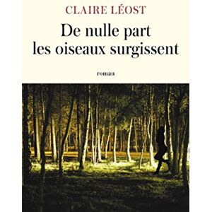 Léost, Claire De nulle part les oiseaux surgissent Léost, Claire De nulle part les oiseaux surgissent