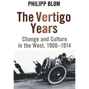 Blom, Philipp The Vertigo Years: Change And Culture In The West, 1900-1914 Blom, Philipp The Vertigo Years: Change And Culture In The West, 1900-1914