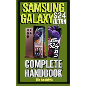 Radicliffe, Ella Samsung Galaxy S24 Ultra Complete Handbook: A Comprehensive, Step-by-Step Guide to Mastering Your Samsung Radicliffe, Ella Samsung Galaxy S24 Ultra Complete Handbook: A Comprehensive, Step-by-Step Guide to Mastering Your Samsung
