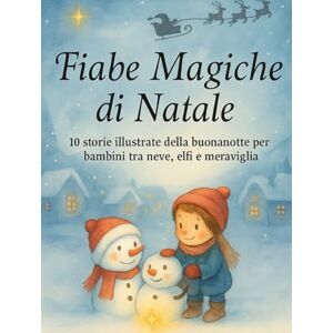 Ferrara, Cristina Fiabe magiche di natale: 10 storie illustrate della buona notte per bambini tra neve, elfi e meraviglia Ferrara, Cristina Fiabe magiche di natale: 10 storie illustrate della buona notte per bambini tra neve, elfi e meraviglia
