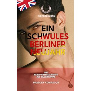 Conrad Jr, Bradley Silverbourne: Ein schwules Berliner Neujahr: Eine Weihnachtsgeschichte aus Silverbourne (Silverbourne British Gay Romance) Conrad Jr, Bradley Silverbourne: Ein schwules Berliner Neujahr: Eine Weihnachtsgeschichte aus Silverbourne (Silverbourne British Gay Romance)