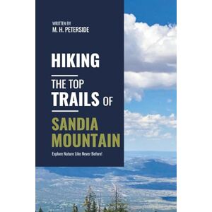 Peterside, M.H. Hiking The Top Trails of Sandia Mountain: In Full Colored Images and Maps! (Routes and Wild Paths Around The World) Peterside, M.H. Hiking The Top Trails of Sandia Mountain: In Full Colored Images and Maps! (Routes and Wild Paths Around The World)